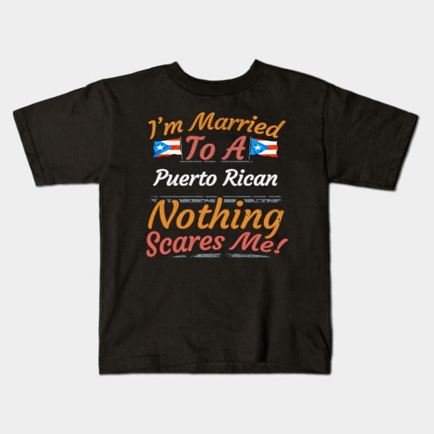 I'm Married To A Puerto Rican Nothing Scares Me - Gift for Puerto Rican From Puerto Rico Boricua , Americas , Caribbean, Kids T-Shirt by Country Flags